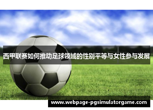 西甲联赛如何推动足球领域的性别平等与女性参与发展