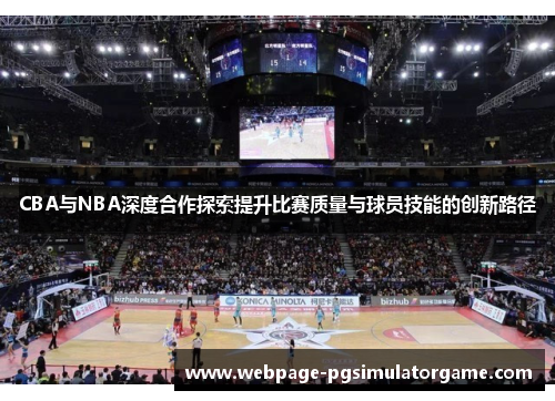 CBA与NBA深度合作探索提升比赛质量与球员技能的创新路径