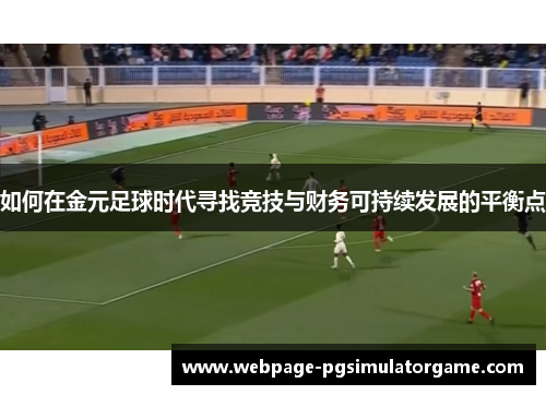如何在金元足球时代寻找竞技与财务可持续发展的平衡点
