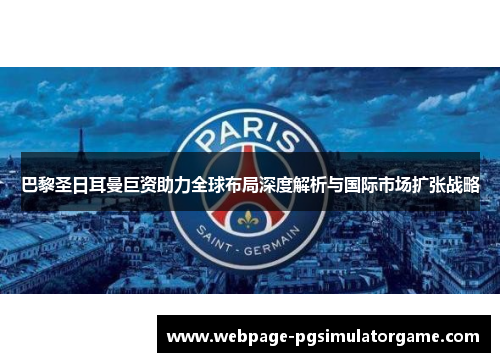 巴黎圣日耳曼巨资助力全球布局深度解析与国际市场扩张战略