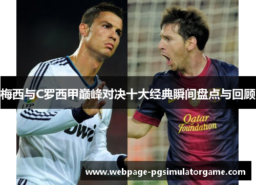 梅西与C罗西甲巅峰对决十大经典瞬间盘点与回顾
