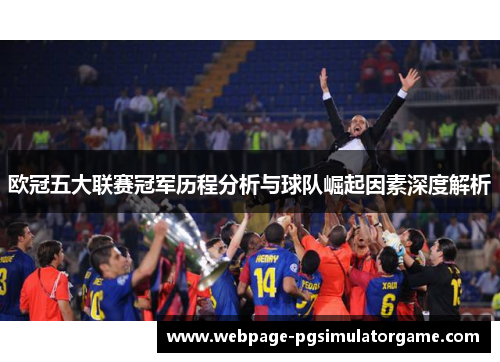 欧冠五大联赛冠军历程分析与球队崛起因素深度解析