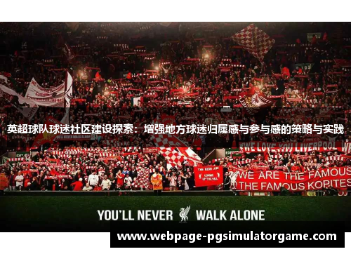 英超球队球迷社区建设探索：增强地方球迷归属感与参与感的策略与实践