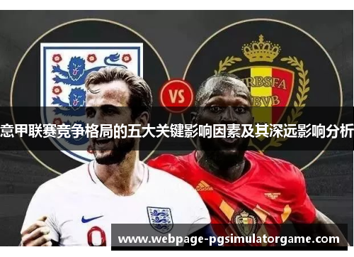 意甲联赛竞争格局的五大关键影响因素及其深远影响分析