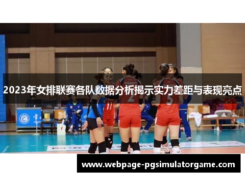 2023年女排联赛各队数据分析揭示实力差距与表现亮点