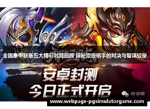 全国象甲联赛五大精彩对局回顾 探秘顶级棋手的对决与智谋较量