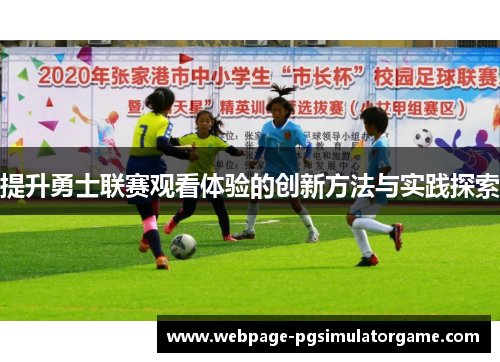 提升勇士联赛观看体验的创新方法与实践探索