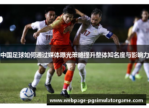 中国足球如何通过媒体曝光策略提升整体知名度与影响力