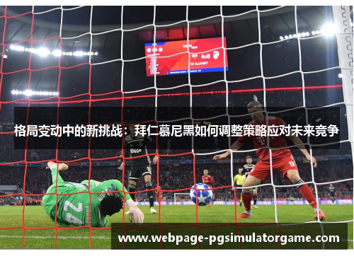 格局变动中的新挑战：拜仁慕尼黑如何调整策略应对未来竞争