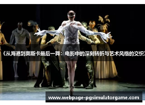 《从海港到奥斯卡最后一舞：电影中的深刻转折与艺术风格的交织》