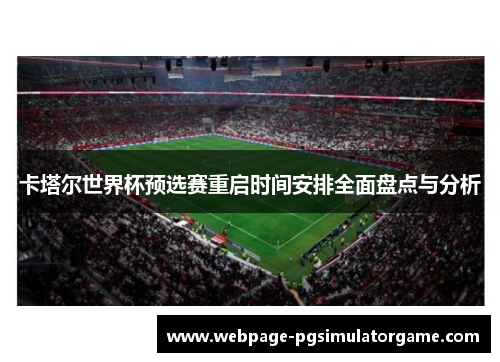 卡塔尔世界杯预选赛重启时间安排全面盘点与分析
