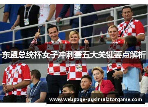 东盟总统杯女子冲刺赛五大关键要点解析