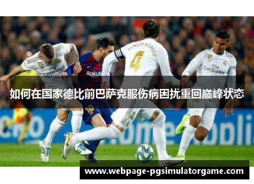 如何在国家德比前巴萨克服伤病困扰重回巅峰状态