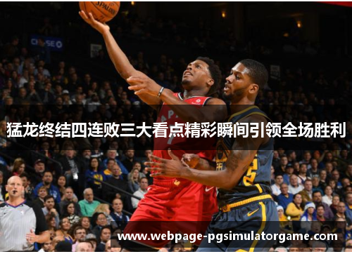 猛龙终结四连败三大看点精彩瞬间引领全场胜利