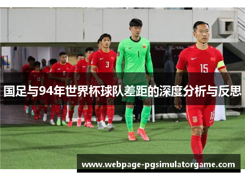 国足与94年世界杯球队差距的深度分析与反思