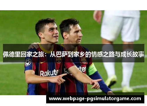 佩德里回家之旅：从巴萨到家乡的情感之路与成长故事