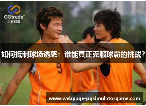 如何抵制球场诱惑：谁能真正克服球霸的挑战？