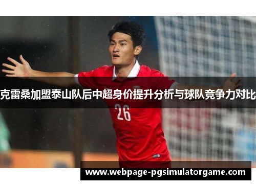 克雷桑加盟泰山队后中超身价提升分析与球队竞争力对比