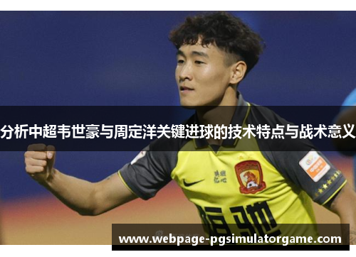 分析中超韦世豪与周定洋关键进球的技术特点与战术意义