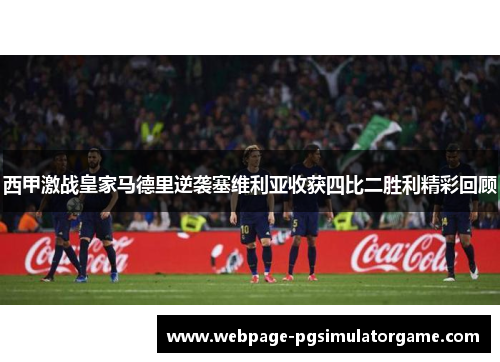 西甲激战皇家马德里逆袭塞维利亚收获四比二胜利精彩回顾
