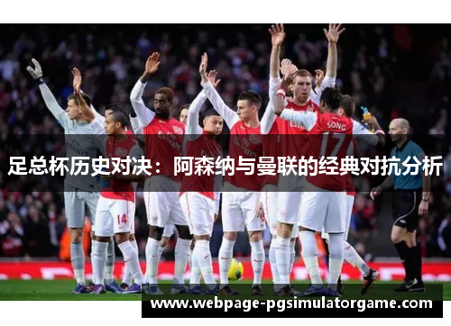 足总杯历史对决：阿森纳与曼联的经典对抗分析