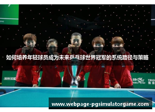 如何培养年轻球员成为未来乒乓球世界冠军的系统路径与策略