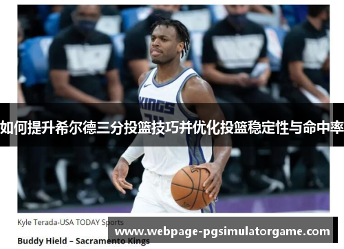如何提升希尔德三分投篮技巧并优化投篮稳定性与命中率