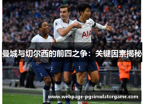 曼城与切尔西的前四之争：关键因素揭秘