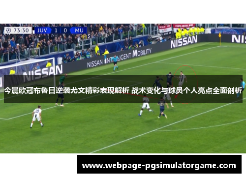 今晨欧冠布鲁日逆袭尤文精彩表现解析 战术变化与球员个人亮点全面剖析