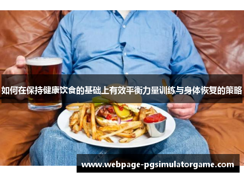 如何在保持健康饮食的基础上有效平衡力量训练与身体恢复的策略