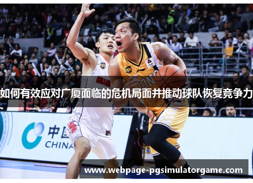 如何有效应对广厦面临的危机局面并推动球队恢复竞争力