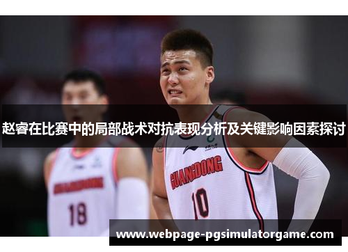 赵睿在比赛中的局部战术对抗表现分析及关键影响因素探讨