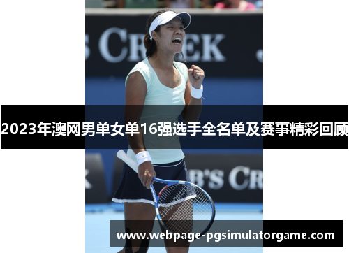 2023年澳网男单女单16强选手全名单及赛事精彩回顾