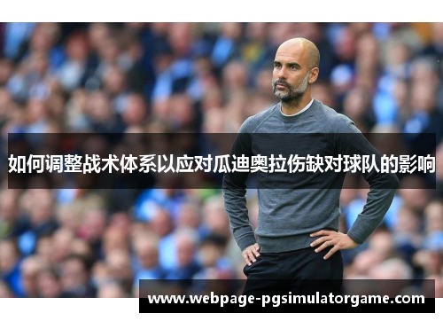 如何调整战术体系以应对瓜迪奥拉伤缺对球队的影响