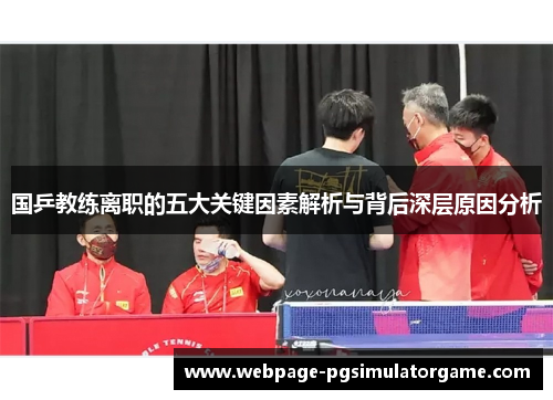 国乒教练离职的五大关键因素解析与背后深层原因分析