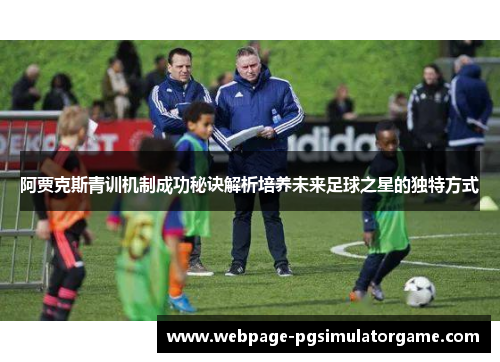 阿贾克斯青训机制成功秘诀解析培养未来足球之星的独特方式
