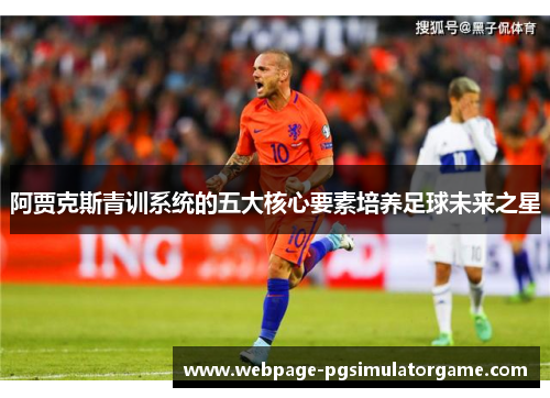 阿贾克斯青训系统的五大核心要素培养足球未来之星