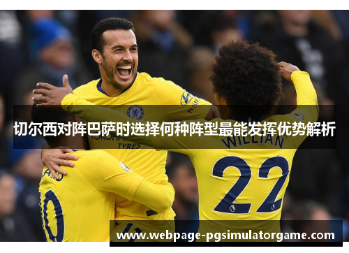 切尔西对阵巴萨时选择何种阵型最能发挥优势解析
