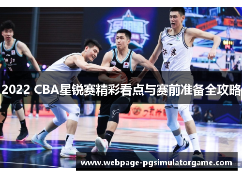2022 CBA星锐赛精彩看点与赛前准备全攻略