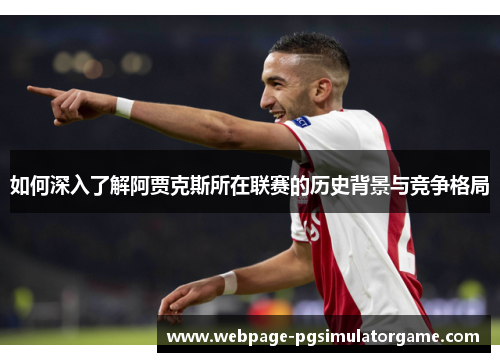 如何深入了解阿贾克斯所在联赛的历史背景与竞争格局
