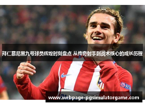 拜仁慕尼黑九号球员辉煌时刻盘点 从传奇射手到战术核心的成长历程