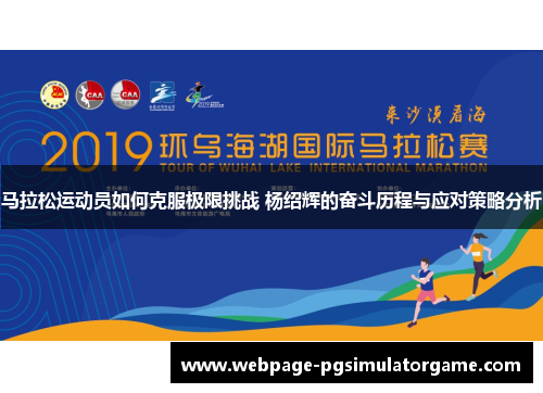 马拉松运动员如何克服极限挑战 杨绍辉的奋斗历程与应对策略分析