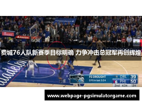 费城76人队新赛季目标明确 力争冲击总冠军再创辉煌