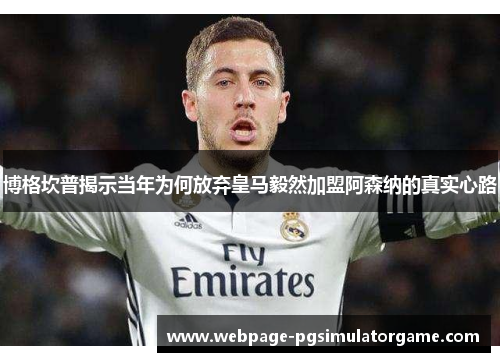 博格坎普揭示当年为何放弃皇马毅然加盟阿森纳的真实心路