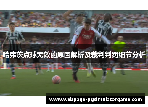 哈弗茨点球无效的原因解析及裁判判罚细节分析