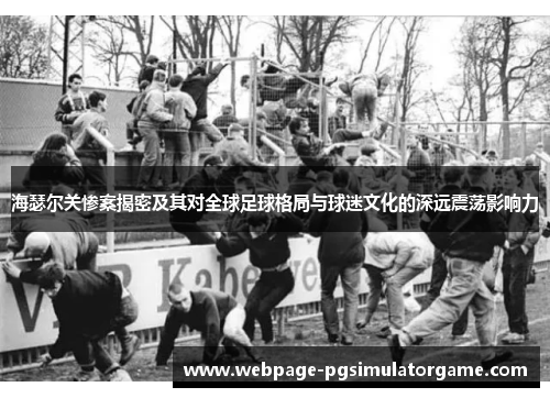 海瑟尔关惨案揭密及其对全球足球格局与球迷文化的深远震荡影响力